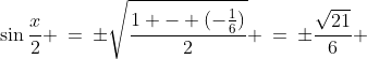 \sin\frac{x}{2} \:=\:\pm\sqrt{\frac{1 - (-\frac{1}{6})}{2}} \:=\:\pm\frac{\sqrt{21}}{6} 