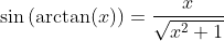 \sin\left(\arctan(x)\right)=\frac{x}{\sqrt{x^2+1}}