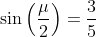 \sin\left(\dfrac{\mu}2\right)=\dfrac35~\implies~\m  u \approx 73.74^\circ