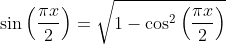 \sin\left(\frac{\pi{x}}{2}\right)=\sqrt{1-\cos^2\left(\frac{\pi{x}}{2}\right)}