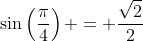\sin\left(\frac{\pi}{4}\right) = \frac{\sqrt{2}}{2}