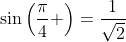 \sin\left(\frac{\pi}{4} \right)=\frac{1}{\sqrt{2}}