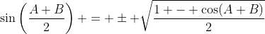 \sin\left(\frac{A+B}{2}\right) = \pm \sqrt{\frac{1 - \cos(A+B)}{2}}