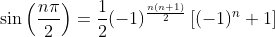 \sin\left(\frac{n\pi}{2}\right)=\frac{1}{2}(-1)^{\frac{n(n+1)}{2}}\left[(-1)^n+1\right]
