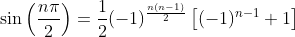 \sin\left(\frac{n\pi}{2}\right)=\frac{1}{2}(-1)^{\frac{n(n-1)}{2}}\left[(-1)^{n-1}+1\right]