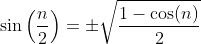 \sin\left(\frac{n}{2}\right)=\pm\sqrt{\frac{1-\cos(n)}{2}}