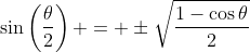 \sin\left({\frac{\theta}{2}}\right) = \pm\sqrt{\frac{1-\cos{\theta}}{2}}