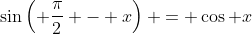 \sin\left( \frac{\pi}{2} - x\right) = \cos x