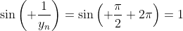 \sin\left( \frac{1}{y_n}\right)=\sin\left( \frac{\pi}{2}+2\pi\right)=1