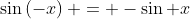 \sin\left(-x\right) = -\sin x