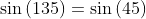 \sin\left(135\right)=\sin\left(45\right)