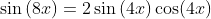 \sin\left(8x\right)=2\sin\left(4x\right)\cos(4x)