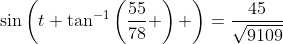 \sin\left(t+\tan^{-1}\left(\frac{55}{78} \right) \right)=\frac{45}{\sqrt{9109}}