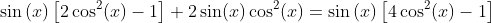 \sin\left(x\right)\left[2\cos^2(x)-1\right]+2\sin(x)\cos^2(x)=\sin\left(x\right)\left[4\cos^2(x)-1\right]