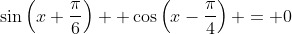\sin\left(x+\frac{\pi}{6}\right) +\cos\left(x-\frac{\pi}{4}\right) = 0