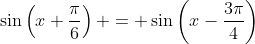 \sin\left(x+\frac{\pi}{6}\right) = \sin\left(x-\frac{3\pi}{4}\right)