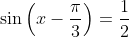 \sin\left(x-\frac{\pi}{3}\right)=\frac{1}{2}
