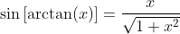 \sin\left[\arctan(x)\right]=\frac{x}{\sqrt{1+x^2}}