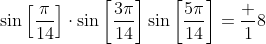 \sin\left[\frac{\pi}{14}\right]\cdot\sin\left[\frac{3\pi}{14}\right]\sin\left[\frac{5\pi}{14}\right]=\frac 18