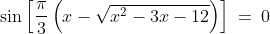 \sin\left[\frac{\pi}{3}\left(x-\sqrt{x^2-3x-12}\right)\right]\:=\:0