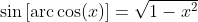 \sin\left[\mbox{arc}\cos(x)\right]=\sqrt{1-x^2}