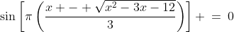 \sin\left[\pi\left(\frac{x - \sqrt{x^2-3x-12}}{3}\right)\right] \:=\:0