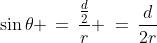 \Delta SMO\!:\;\sin\theta \,=\,\dfrac{\frac{d}{2}}{r} \:=\:\frac{d}{2r}