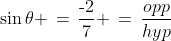 \sin\theta \,=\,\frac{\text{-}2}{7} \,=\,\frac{opp}{hyp}