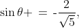 \sin\theta \,=\,\text{-}\dfrac{2}{\sqrt{5}},\;\;\frac{3\pi}{2} < x < 2\pi