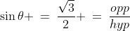 \sin\theta \:=\:\frac{\sqrt{3}}{2} \:=\:\frac{opp}{hyp}