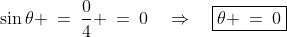 \sin\theta \:=\:\frac{0}{4} \:=\:0\quad\Rightarrow\quad\boxed{\theta \:=\:0}