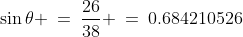 \sin\theta \:=\:\frac{26}{38} \:=\:0.684210526