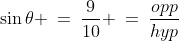 \sin\theta \:=\:\frac{9}{10} \:=\:\frac{opp}{hyp}