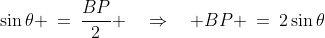 BPA\!:\;\;\sin\theta \:=\:\frac{BP}{2} \quad\Rightarrow\quad BP \:=\:2\sin\theta
