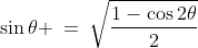 \sin\theta \:=\:\sqrt{\frac{1-\cos2\theta}{2}}