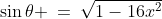 \sin\theta \:=\:\sqrt{1-16x^2}\;\;{\color{blue}[2]}