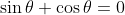 \sin\theta+\cos\theta=0