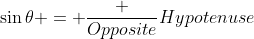 \sin\theta = \frac {Opposite}{Hypotenuse}