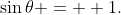 \sin\theta = +1.