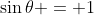 \sin\theta = 1