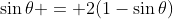 \sin\theta = 2(1-\sin\theta)