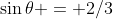 \sin\theta = 2/3