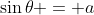 \sin\theta = a