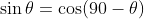 \sin\theta=\cos(90-\theta)