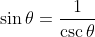 \sin\theta=\frac{1}{\csc\theta}