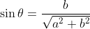 \sin\theta=\frac{b}{\sqrt{a^2+b^2}}