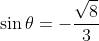 \sin\theta=-\frac{\sqrt{8}}{3}