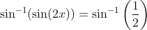 \sin^{-1}(\sin(2x))=\sin^{-1}\left(\frac{1}{2}\right)