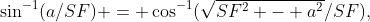\sin^{-1}(a/SF) = \cos^{-1}(\sqrt{SF^2 - a^2}/SF),