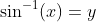 \sin^{-1}(x)=y